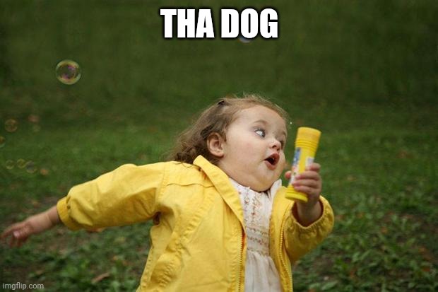 girl running | THA DOG | image tagged in girl running | made w/ Imgflip meme maker
