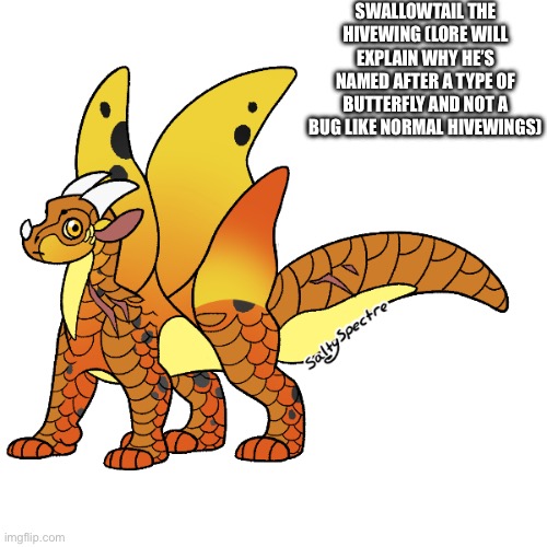 SWALLOWTAIL THE HIVEWING (LORE WILL EXPLAIN WHY HE’S NAMED AFTER A TYPE OF BUTTERFLY AND NOT A BUG LIKE NORMAL HIVEWINGS) | made w/ Imgflip meme maker