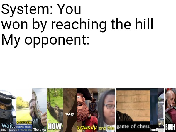 King of the hill (chess variant) | System: You won by reaching the hill
My opponent: | image tagged in chess,variant | made w/ Imgflip meme maker
