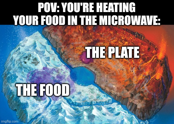 So annoying | POV: YOU'RE HEATING YOUR FOOD IN THE MICROWAVE:; THE PLATE; THE FOOD | image tagged in anime meme | made w/ Imgflip meme maker