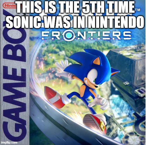 bru | THIS IS THE 5TH TIME SONIC WAS IN NINTENDO | image tagged in game boy,sonic the hedgehog | made w/ Imgflip meme maker