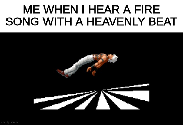 Name that song, I'll wait | ME WHEN I HEAR A FIRE SONG WITH A HEAVENLY BEAT | image tagged in music,heavenly beats,fire | made w/ Imgflip meme maker