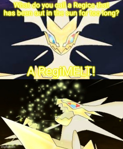 bad joke necrozma | What do you call a Regice that has been out in the sun for too long? A RegiMELT! | image tagged in bad joke necrozma | made w/ Imgflip meme maker