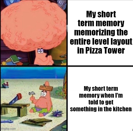 Pizza Tower Memorization do be like that | My short term memory memorizing the entire level layout in Pizza Tower; My short term memory when I'm told to get something in the kitchen | image tagged in patrick big brain | made w/ Imgflip meme maker