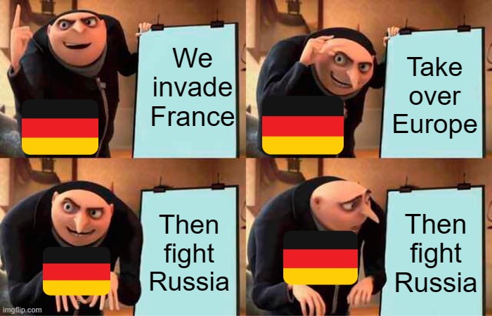 Gru's Plan Meme | We invade France; Take over Europe; Then fight Russia; Then fight Russia | image tagged in memes,gru's plan | made w/ Imgflip meme maker