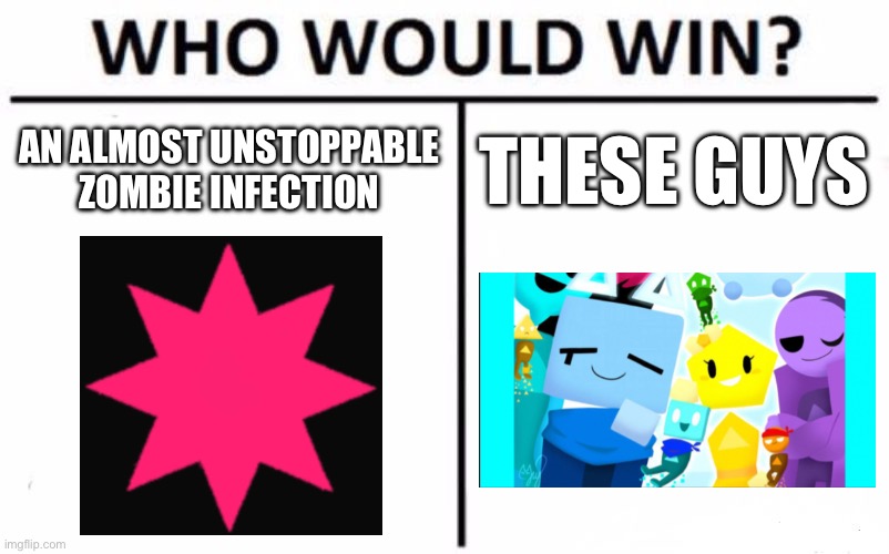 Who Would Win? Meme | AN ALMOST UNSTOPPABLE ZOMBIE INFECTION; THESE GUYS | image tagged in memes,who would win | made w/ Imgflip meme maker