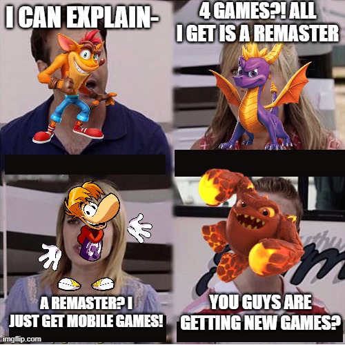 Activison, bring back Skylanders! | 4 GAMES?! ALL I GET IS A REMASTER; I CAN EXPLAIN-; YOU GUYS ARE GETTING NEW GAMES? A REMASTER? I JUST GET MOBILE GAMES! | image tagged in you guys are getting paid template | made w/ Imgflip meme maker