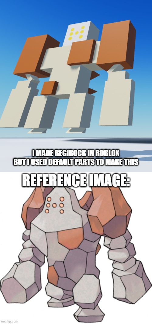 I made Regirock...in Roblox! | I MADE REGIROCK IN ROBLOX BUT I USED DEFAULT PARTS TO MAKE THIS; REFERENCE IMAGE: | image tagged in roblox,pokemon,memes | made w/ Imgflip meme maker