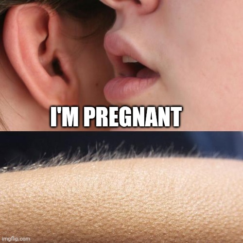 Every man's nightmare | I'M PREGNANT | image tagged in whisper and goosebumps,relateable,funny memes | made w/ Imgflip meme maker