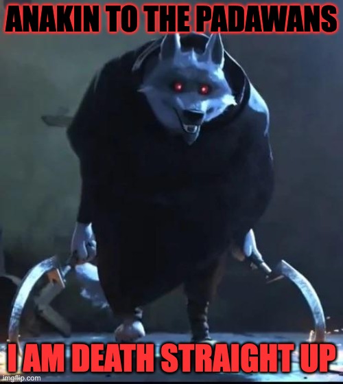 I am death… straight up | ANAKIN TO THE PADAWANS; I AM DEATH STRAIGHT UP | image tagged in i am death straight up | made w/ Imgflip meme maker