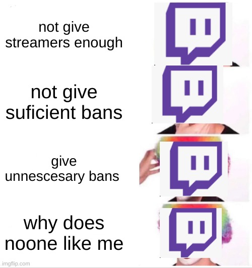 Clown Applying Makeup | not give streamers enough; not give suficient bans; give unnescesary bans; why does noone like me | image tagged in memes,clown applying makeup | made w/ Imgflip meme maker