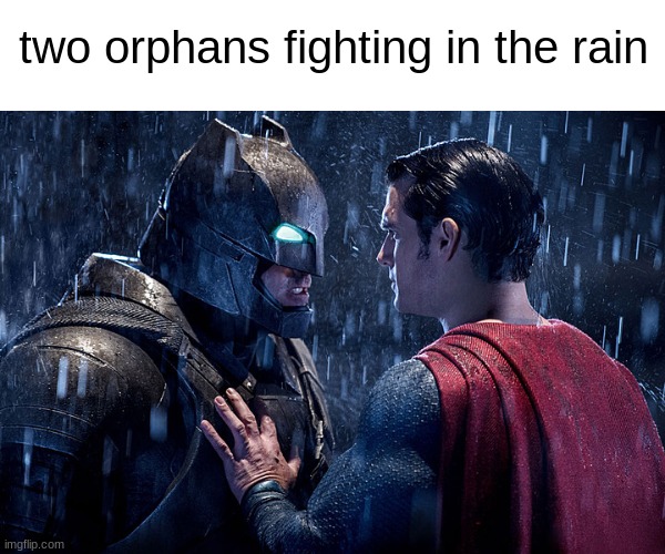 its true | two orphans fighting in the rain | image tagged in batman vs superman,funny,batman and superman | made w/ Imgflip meme maker