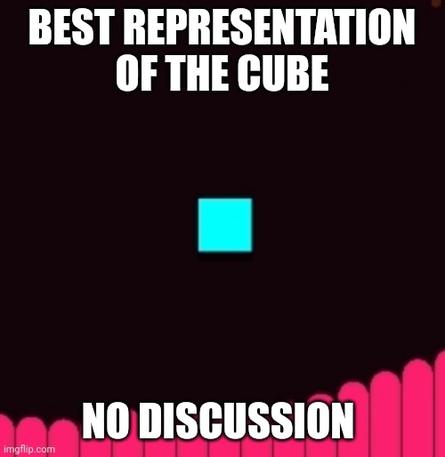 BEST REPRESENTATION OF THE CUBE NO DISCUSSION | made w/ Imgflip meme maker