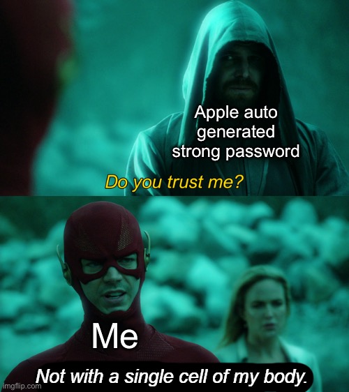 What if you have to log on on a non apple device | Apple auto generated strong password; Me | image tagged in not with a single cell of my body | made w/ Imgflip meme maker