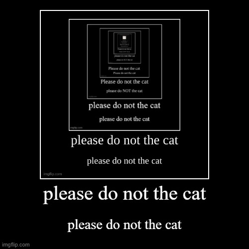 please do not the cat | image tagged in funny,demotivationals | made w/ Imgflip demotivational maker