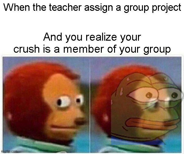 Group project | When the teacher assign a group project; And you realize your crush is a member of your group | image tagged in memes,monkey puppet,group projects,crush | made w/ Imgflip meme maker