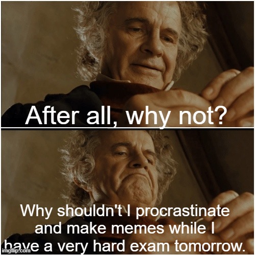 Its something you shouldnt question. | After all, why not? Why shouldn't I procrastinate and make memes while I have a very hard exam tomorrow. | image tagged in bilbo - why shouldn t i keep it,fun,school | made w/ Imgflip meme maker