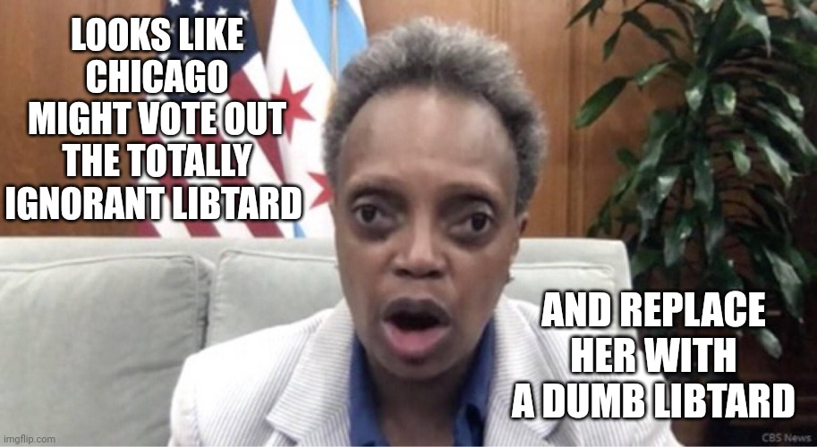 Mayor Lori Lightfoot | LOOKS LIKE CHICAGO MIGHT VOTE OUT THE TOTALLY IGNORANT LIBTARD; AND REPLACE HER WITH A DUMB LIBTARD | image tagged in mayor lori lightfoot | made w/ Imgflip meme maker