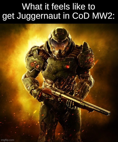 yes | What it feels like to get Juggernaut in CoD MW2: | image tagged in doom guy | made w/ Imgflip meme maker