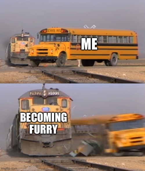 I get bullied a lot because of this | ME; BECOMING FURRY | image tagged in a train hitting a school bus | made w/ Imgflip meme maker
