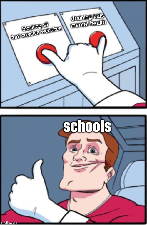 Two Buttons but Different | draining kids mental health; blocking all fun/ creative websites; schools | image tagged in two buttons but different | made w/ Imgflip meme maker