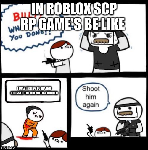 roblox scp rp game's be like | IN ROBLOX SCP RP GAME'S BE LIKE; I WAS TRYING TO RP AND CROSSED THE LINE WITH A DOCTER | image tagged in scp billy | made w/ Imgflip meme maker