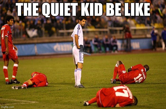 The quiet kid be like | THE QUIET KID BE LIKE | image tagged in soccer players down,quiet kid,soccer,fun,funny | made w/ Imgflip meme maker