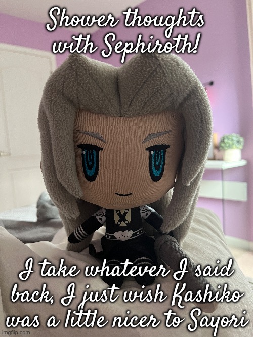 Shower thoughts with Sephiroth! I take whatever I said back, I just wish Kashiko was a little nicer to Sayori | made w/ Imgflip meme maker