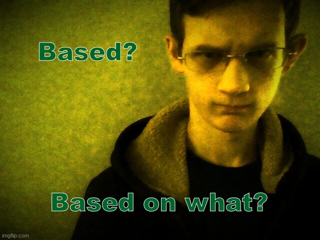 Corrupt IRL Breaking Bad | Based? Based on what? | image tagged in corrupt irl breaking bad | made w/ Imgflip meme maker