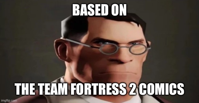 BASED ON THE TEAM FORTRESS 2 COMICS | made w/ Imgflip meme maker
