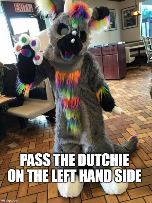 PASS THE DUTCHIE ON THE LEFT HAND SIDE | image tagged in furry,dutchie | made w/ Imgflip meme maker