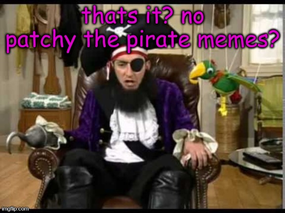 he is a pirate | thats it? no patchy the pirate memes? | image tagged in patchy the pirate that's it,patchy,why,funy,mems | made w/ Imgflip meme maker