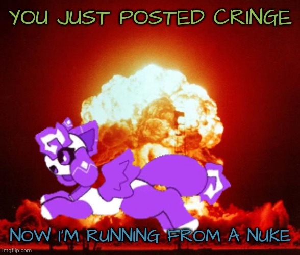 POV: You posted cringe | YOU JUST POSTED CRINGE; NOW I'M RUNNING FROM A NUKE | image tagged in memes,nuke,kittydog,you just posted cringe,cruffle,you begged for upvotes | made w/ Imgflip meme maker