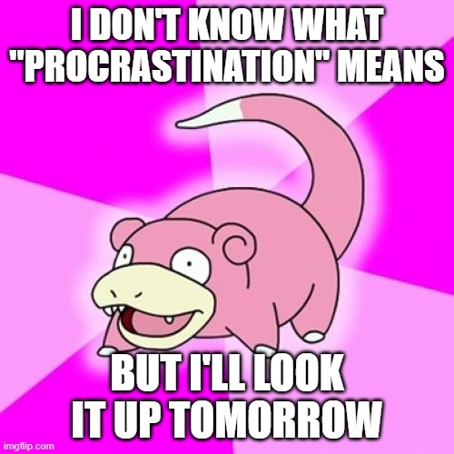 It can wait... | I DON'T KNOW WHAT "PROCRASTINATION" MEANS; BUT I'LL LOOK IT UP TOMORROW | image tagged in memes,slowpoke,procrastination | made w/ Imgflip meme maker