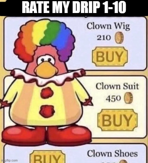 Club penguin clown | RATE MY DRIP 1-10 | image tagged in club penguin clown | made w/ Imgflip meme maker