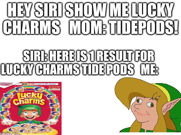 HEY SIRI SHOW ME LUCKY CHARMS   MOM: TIDEPODS! SIRI: HERE IS 1 RESULT FOR LUCKY CHARMS TIDE PODS   ME: | image tagged in cereal | made w/ Imgflip meme maker