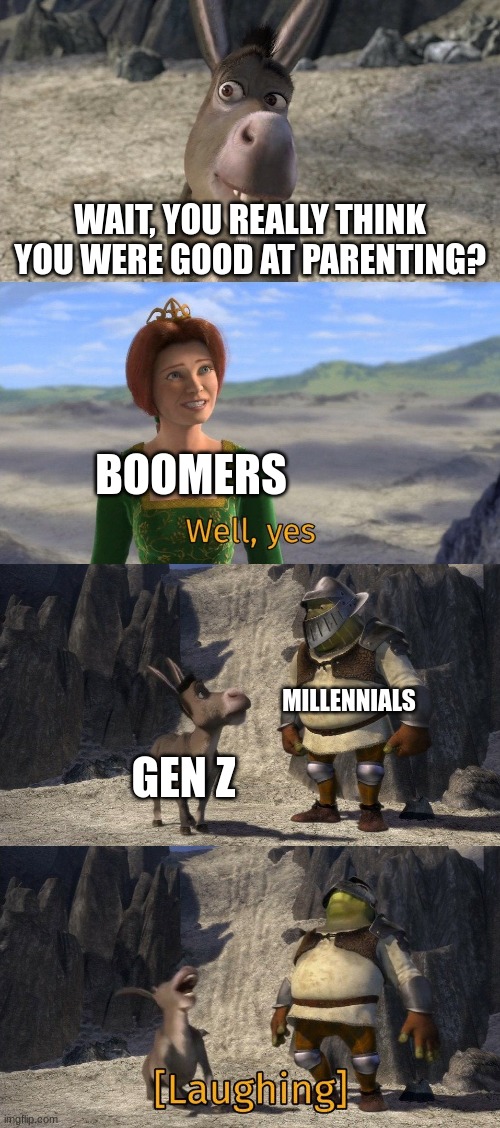 Shrek and Donkey laughing at Fiona | WAIT, YOU REALLY THINK YOU WERE GOOD AT PARENTING? BOOMERS; MILLENNIALS; GEN Z | image tagged in shrek and donkey laughing at fiona,gen z,millennials,boomers | made w/ Imgflip meme maker