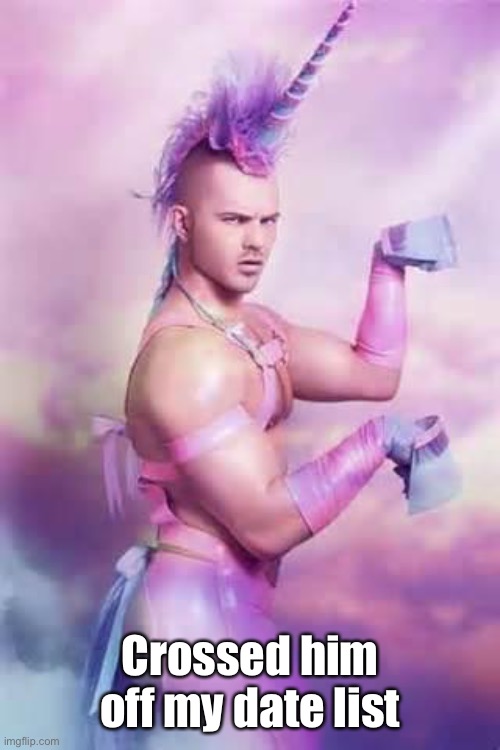 Gay Unicorn | Crossed him off my date list | image tagged in gay unicorn | made w/ Imgflip meme maker