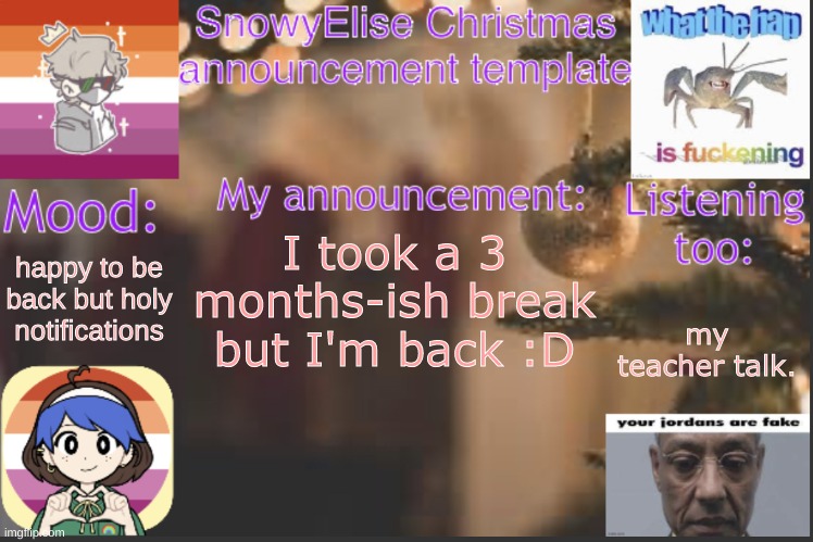 yoooooo anyone remember me lol | happy to be back but holy notifications; I took a 3 months-ish break but I'm back :D; my teacher talk. | image tagged in snowyelise christmas template | made w/ Imgflip meme maker