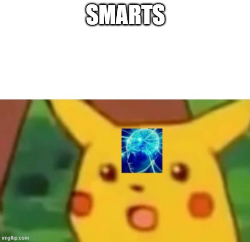 Surprised Pikachu Smart | SMARTS | image tagged in surprised pikachu smart | made w/ Imgflip meme maker