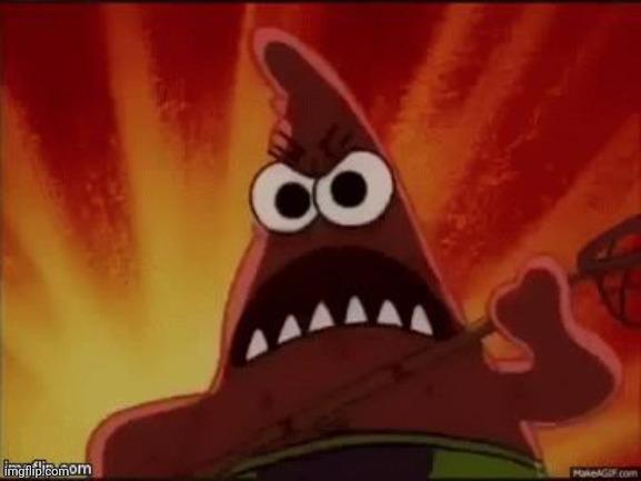 SpongeBob Nature Pants Mad Angry Grr Patrick | image tagged in spongebob nature pants mad angry grr patrick | made w/ Imgflip meme maker