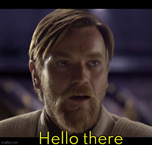 Hello there | Hello there | image tagged in hello there | made w/ Imgflip meme maker