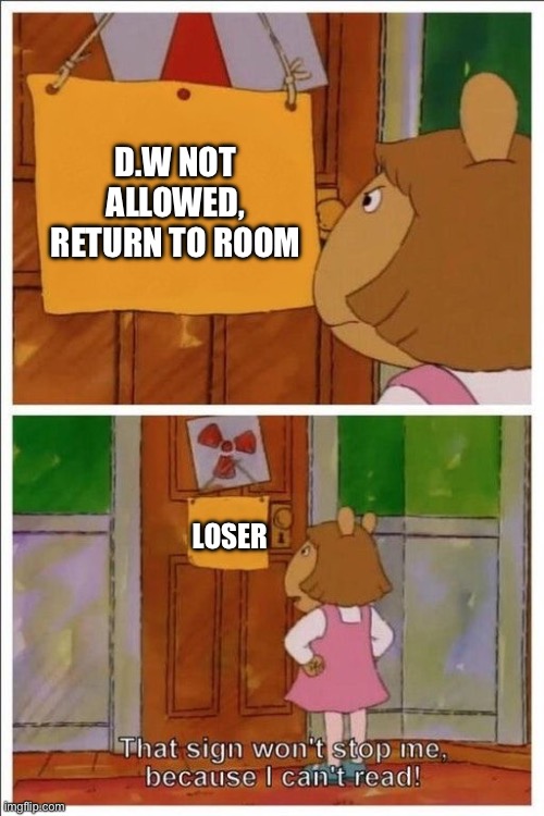 Wrong move D.W | D.W NOT ALLOWED, RETURN TO ROOM; LOSER | image tagged in that sign won't stop me | made w/ Imgflip meme maker