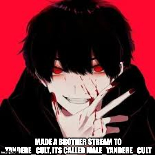 MADE A BROTHER STREAM TO YANDERE_CULT, ITS CALLED MALE_YANDERE_CULT | made w/ Imgflip meme maker