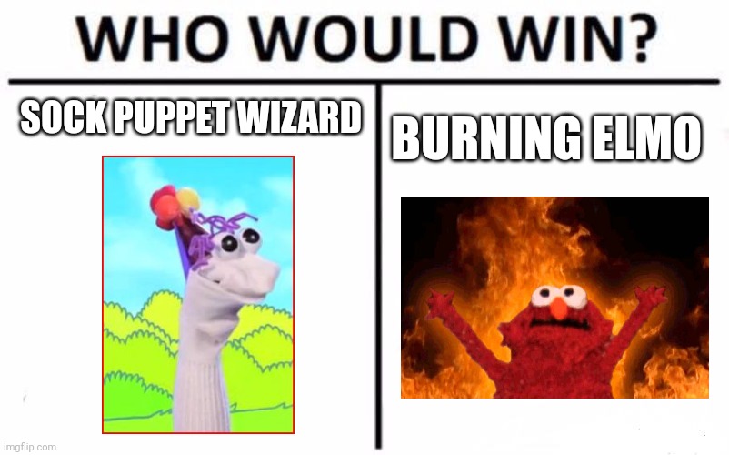 Magic sock puppet vs burning Elmo | SOCK PUPPET WIZARD; BURNING ELMO | image tagged in memes,who would win | made w/ Imgflip meme maker