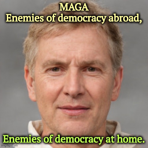 MAGA | MAGA
Enemies of democracy abroad, Enemies of democracy at home. | image tagged in maga,enemies,democracy,foreign,home | made w/ Imgflip meme maker