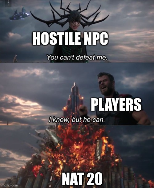 You can't defeat me | HOSTILE NPC; PLAYERS; NAT 20 | image tagged in you can't defeat me | made w/ Imgflip meme maker