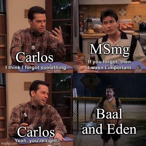 I think I forgot something | MSmg; Carlos; Baal and Eden; Carlos | image tagged in i think i forgot something | made w/ Imgflip meme maker