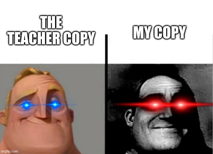 Teacher's Copy | THE TEACHER COPY; MY COPY | image tagged in teacher's copy | made w/ Imgflip meme maker