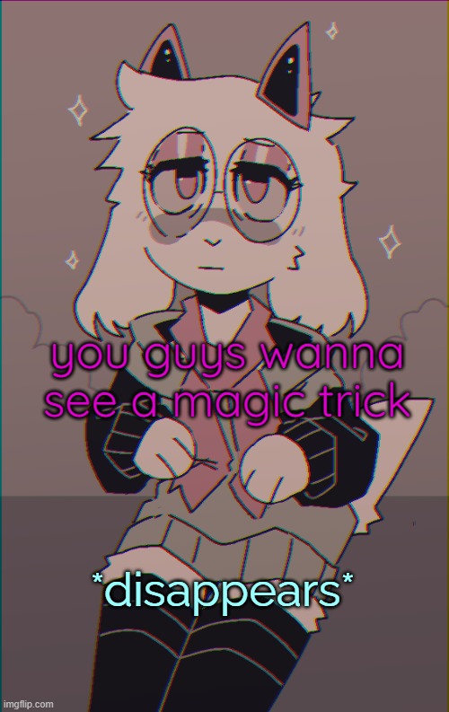 (Asriel's magic) | you guys wanna see a magic trick; *disappears* | image tagged in asriel on drugs | made w/ Imgflip meme maker